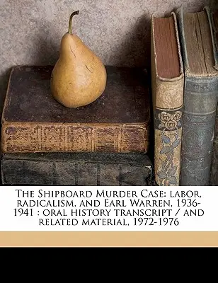The Shipboard Murder Case: labor, radicalism, and Earl Warren, 1936-1941: transcriere de istorie orală / și materiale conexe, 1972-197 - The Shipboard Murder Case: labor, radicalism, and Earl Warren, 1936-1941: oral history transcript / and related material, 1972-197