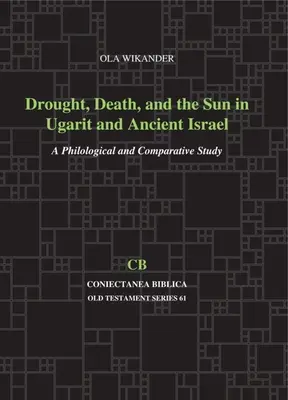 Seceta, moartea și soarele în Ugarit și Israelul antic: Un studiu filologic și comparativ - Drought, Death, and the Sun in Ugarit and Ancient Israel: A Philological and Comparative Study