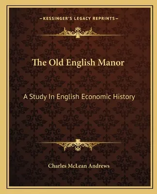 The Old English Manor: Un studiu în istoria economică engleză - The Old English Manor: A Study In English Economic History