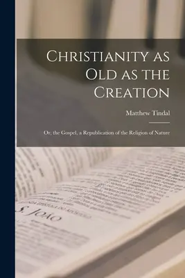 Creștinismul la fel de vechi ca Creația: Sau, Evanghelia, o republicare a religiei naturii - Christianity as old as the Creation: Or, the Gospel, a Republication of the Religion of Nature
