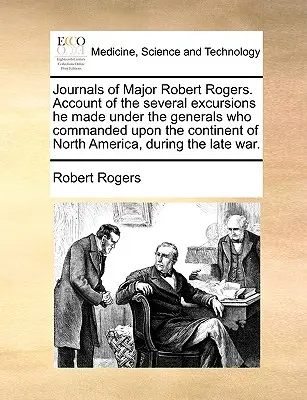 Jurnalele maiorului Robert Rogers. Relatarea mai multor excursii pe care le-a făcut sub comanda generalilor care au comandat pe continentul Americii de Nord, în timpul - Journals of Major Robert Rogers. Account of the Several Excursions He Made Under the Generals Who Commanded Upon the Continent of North America, Durin