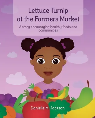 Salată de napi la piața fermierilor: O poveste care încurajează alimentele și comunitățile sănătoase - Lettuce Turnip at the Farmers Market: A Story Encouraging Healthy Foods and Communities