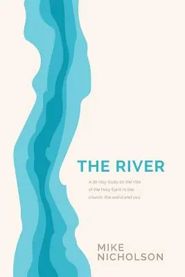 Râul: Un studiu de 30 de zile despre rolul Duhului Sfânt în lume, în biserică și în tine - The River: A 30-Day Study on the Role of the Holy Spirit in the World, the Church and You
