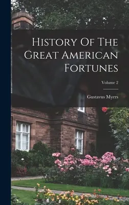 Istoria marilor averi americane; Volumul 2 - History Of The Great American Fortunes; Volume 2