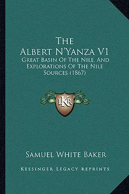 Albert N'Yanza V1: Marele bazin al Nilului și explorări ale izvoarelor Nilului (1867) - The Albert N'Yanza V1: Great Basin Of The Nile, And Explorations Of The Nile Sources (1867)
