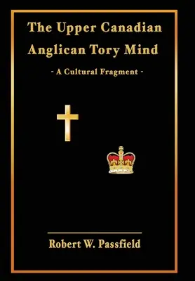 Upper Canadian Anglican Tory Mind: Un fragment cultural - The Upper Canadian Anglican Tory Mind: A Cultural Fragment