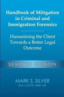 Handbook of Mitigation in Criminal and Immigration Forensics: Humanizing the Client Towards a Better Legal Outcome - Ediția a șaptea: Humanizing the C - Handbook of Mitigation in Criminal and Immigration Forensics: Humanizing the Client Towards a Better Legal Outcome - Seventh Edition: Humanizing the C