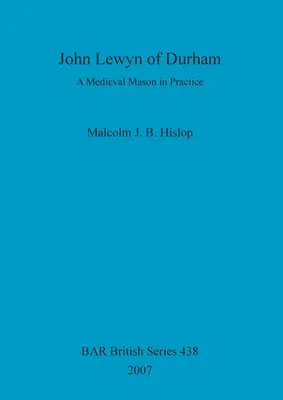 John Lewyn din Durham: Un zidar medieval în practică - John Lewyn of Durham: A Medieval Mason in Practice