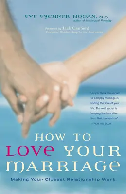 Cum să-ți iubești căsnicia: Cum să faci să funcționeze relația ta cea mai apropiată - How to Love Your Marriage: Making Your Closest Relationship Work