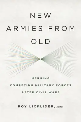 Armate noi din vechi: Fuzionarea forțelor militare concurente după războaiele civile - New Armies from Old: Merging Competing Military Forces after Civil Wars