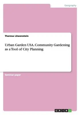 Urban Garden USA. Grădinăritul comunitar ca instrument de planificare urbană - Urban Garden USA. Community Gardening as a Tool of City Planning