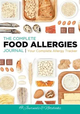 Jurnalul complet al alergiilor alimentare: Jurnalul tău complet de urmărire a alergiilor - The Complete Food Allergies Journal: Your Complete Allergy Tracker