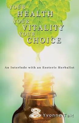 Sănătatea ta, vitalitatea ta, alegerea ta: Un interludiu cu un fitoterapeut ezoteric - Your Health, Your Vitality, Your Choice: An Interlude with an Esoteric Herbalist