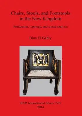 Scaune, taburete și taburete de picioare în Noul Regat: Producție, tipologie și analiză socială - Chairs, Stools and Footstools in the New Kingdom: Production, typology and social analysis