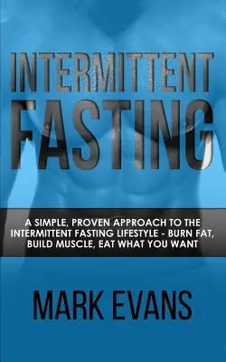 Postul intermitent: O abordare simplă și dovedită a stilului de viață cu post intermitent - Arde grăsime, construiește mușchi, mănâncă ce vrei - Intermittent Fasting: A Simple, Proven Approach to the Intermittent Fasting Lifestyle - Burn Fat, Build Muscle, Eat What You Want