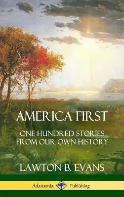 America pe primul loc: O sută de povești din propria noastră istorie (Istoria Statelor Unite) (Hardcover) - America First: One Hundred Stories from Our Own History (United States History) (Hardcover)