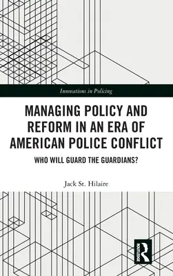 Gestionarea politicilor și a reformelor într-o eră a conflictelor polițienești americane: Cine îi va păzi pe gardieni? - Managing Policy and Reform in an Era of American Police Conflict: Who Will Guard the Guardians?
