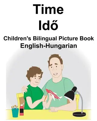 English-Hungarian Time Carte ilustrată bilingvă pentru copii - English-Hungarian Time Children's Bilingual Picture Book