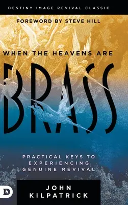 Când cerurile sunt de alamă: Chei practice pentru experimentarea unei adevărate renașteri - When the Heavens are Brass: Practical Keys to Experiencing Genuine Revival