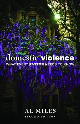 Violența domestică: Ce trebuie să știe fiecare pastor: Ediția a doua - Domestic Violence: What Every Pastor Needs to Know: Second Edition