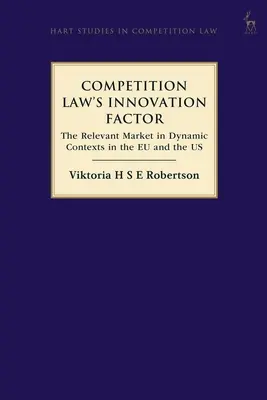 Factorul de inovare al dreptului concurenței: Piața relevantă în contexte dinamice în UE și SUA - Competition Law's Innovation Factor: The Relevant Market in Dynamic Contexts in the Eu and the Us