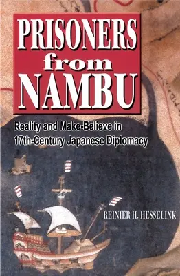 Prizonierii din Nambu: Realitate și închipuire în diplomația japoneză din secolul al XVII-lea - Prisoners from Nambu: Reality and Make-Believe in 17th-Century Japanese Diplomacy