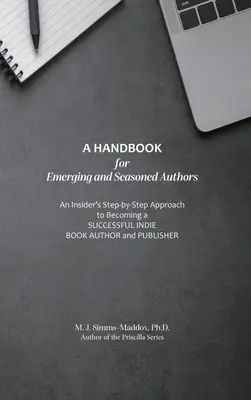 Un manual pentru autori începători și experimentați: An Insider's Step-by-Step Approach to Becoming a Successful Indie Book Author and Publisher - A Handbook for Emerging and Seasoned Authors: An Insider's Step-by-Step Approach to Becoming a Successful Indie Book Author and Publisher