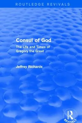 Consulul lui Dumnezeu (Routledge Revivals): Viața și epoca lui Grigore cel Mare - Consul of God (Routledge Revivals): The Life and Times of Gregory the Great