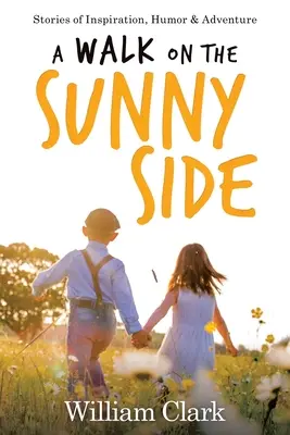 O plimbare pe partea însorită: Povești de inspirație, umor și aventură - A Walk on the Sunny Side: Stories of Inspiration, Humor, and Adventure