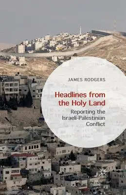 Headlines from the Holy Land: Reportaj despre conflictul israeliano-palestinian - Headlines from the Holy Land: Reporting the Israeli-Palestinian Conflict