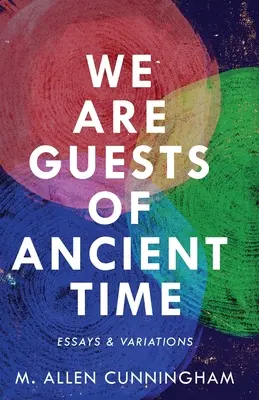 Suntem oaspeți ai timpului străvechi: Eseuri și variațiuni - We Are Guests of Ancient Time: Essays & Variations