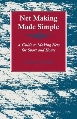 Confecționarea simplă a plaselor - Un ghid de confecționare a plaselor pentru sport și acasă - Net Making Made Simple - A Guide to Making Nets for Sport and Home
