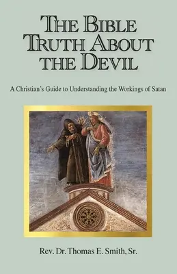 Adevărul biblic despre diavol: Ghidul unui creștin pentru înțelegerea acțiunilor lui Satan - The Bible Truth About the Devil: A Christian's Guide to Understanding the Workings of Satan