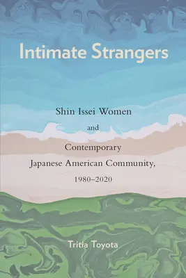 Străini intimi: Femeile Shin Issei și comunitatea japoneză americană contemporană, 1980-2020 - Intimate Strangers: Shin Issei Women and Contemporary Japanese American Community, 1980-2020