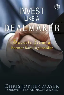 Invest Like a Dealmaker: Secretele unui fost insider bancar (Agora Series) - Invest Like a Dealmaker: Secrets from a Former Banking Insider (Agora Series)