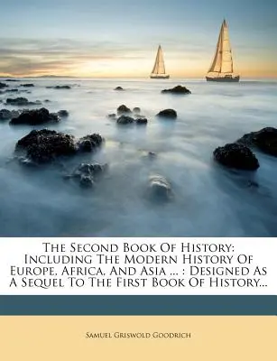 A doua carte de istorie: Inclusiv istoria modernă a Europei, Africii și Asiei ...: Concepută ca o continuare a primei cărți de istorie ... - The Second Book of History: Including the Modern History of Europe, Africa, and Asia ...: Designed as a Sequel to the First Book of History...