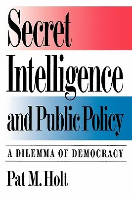 Serviciile secrete de informații și politicile publice: O dilemă a democrației - Secret Intelligence and Public Policy: A Dilemma of Democracy