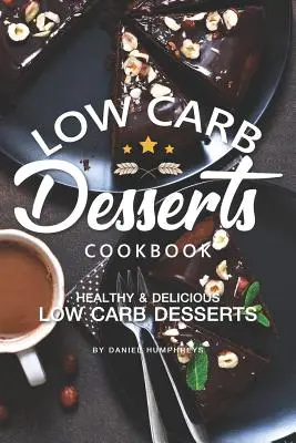 Carte de bucate cu deserturi cu conținut scăzut de carbohidrați: Deserturi sănătoase și delicioase cu conținut scăzut de carbohidrați - Low Carb Desserts Cookbook: Healthy Delicious Low Carb Desserts