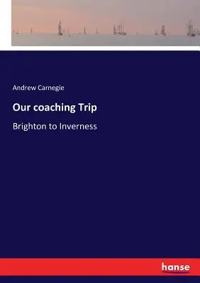 Călătoria noastră de coaching: de la Brighton la Inverness - Our coaching Trip: Brighton to Inverness