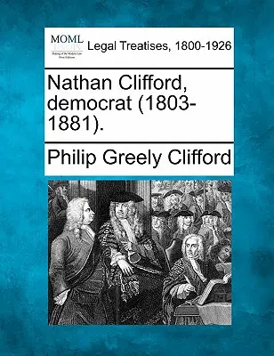 Nathan Clifford, democrat (1803-1881). - Nathan Clifford, Democrat (1803-1881).