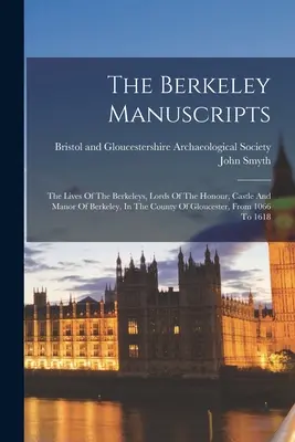Manuscrisele Berkeley: Viețile familiei Berkeley, lorzi ai onoarei, castelului și conacului Berkeley, în comitatul Gloucester, din 1066 - The Berkeley Manuscripts: The Lives Of The Berkeleys, Lords Of The Honour, Castle And Manor Of Berkeley, In The County Of Gloucester, From 1066