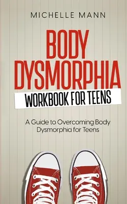 Body Dysmorphia Workbook pentru adolescenți: O călătorie ghidată către acceptarea de sine și emancipare - Body Dysmorphia Workbook for Teens: A Guided Journey to Self-Acceptance and Empowerment
