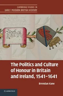 Politica și cultura onoarei în Marea Britanie și Irlanda, 1541-1641 - The Politics and Culture of Honour in Britain and Ireland, 1541-1641