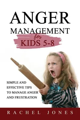 MANAGEMENTUL furiei pentru copiii de 5 - 8 ani: Sfaturi simple și eficiente pentru a gestiona furia și frustrarea - ANGER MANAGEMENT for Kids 5 - 8: Simple and Effective Tips to Manage Anger and Frustration