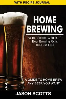 Fabricarea berii acasă: 70 de secrete și trucuri de top pentru fabricarea corectă a berii de la prima încercare: Un ghid pentru a prepara acasă orice bere doriți (cu Recipe Jour - Home Brewing: 70 Top Secrets & Tricks to Beer Brewing Right the First Time: A Guide to Home Brew Any Beer You Want (with Recipe Jour