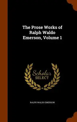 Lucrările în proză ale lui Ralph Waldo Emerson, volumul 1 - The Prose Works of Ralph Waldo Emerson, Volume 1