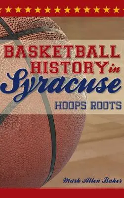 Istoria baschetului în Syracuse: Hoops Roots - Basketball History in Syracuse: Hoops Roots