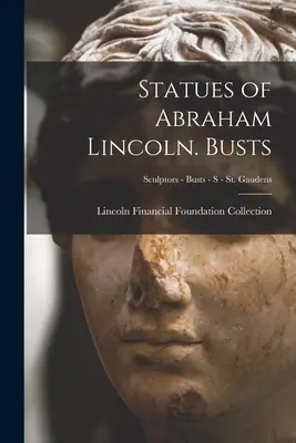 Statui ale lui Abraham Lincoln. Busturi; Sculptori - Busturi - S - St. Gaudens - Statues of Abraham Lincoln. Busts; Sculptors - Busts - S - St. Gaudens