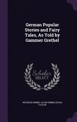 Povești populare germane și basme, așa cum au fost povestite de Gammer Grethel - German Popular Stories and Fairy Tales, As Told by Gammer Grethel