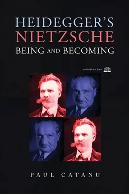 Nietzsche al lui Heidegger: Ființă și devenire - Heidegger's Nietzsche: Being and Becoming
